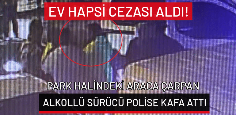 Bursa’da park halindeki araca çarpan alkollü sürücü polise kafa attı: Ev hapsi cezası aldı!