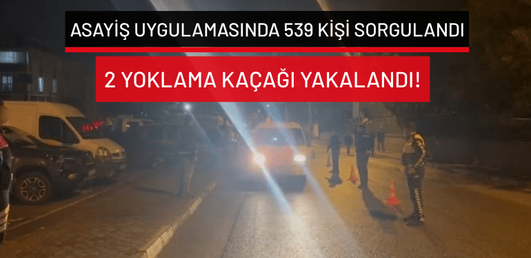 Bursa’da asayiş uygulamasında 539 kişi sorgulandı… 2 yoklama kaçağı yakalandı!