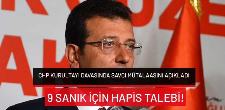 CHP kurultayı davasında savcı mütalaasını açıkladı: 9 sanık için hapis talebi!