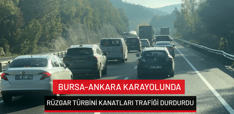 Bursa-Ankara karayolunda rüzgar türbini kanatları trafiği durdurdu