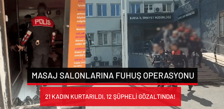Bursa’da masaj salonlarına fuhuş operasyonu: 21 kadın kurtarıldı, 12 şüpheli gözaltında!