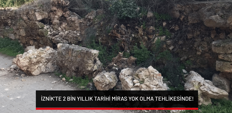 İznik’te 2 bin yıllık tarihi miras yok olma tehlikesinde!