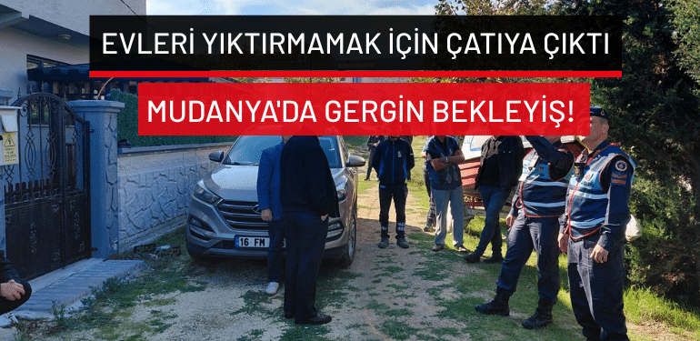 Bursa’da evleri yıktırmamak için çatıya çıktı: Mudanya’da gergin bekleyiş!